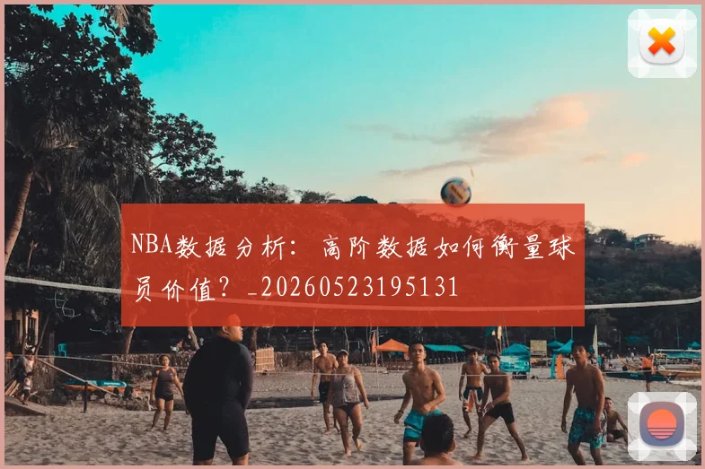 NBA数据分析：高阶数据如何衡量球员价值？_20260523195131