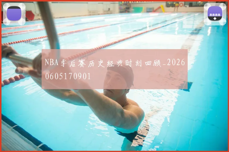 NBA季后赛历史经典时刻回顾_20260605170901