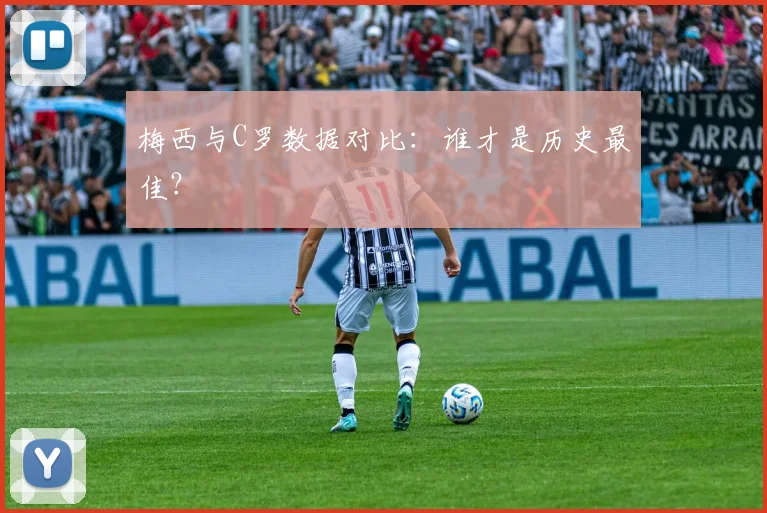 梅西与C罗数据对比：谁才是历史最佳？