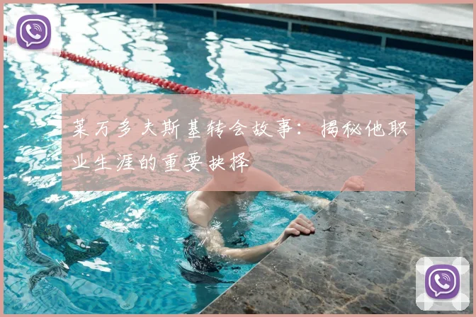 莱万多夫斯基转会故事：揭秘他职业生涯的重要抉择