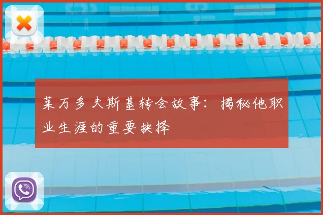 莱万多夫斯基转会故事:揭秘他职业生涯的重要抉择