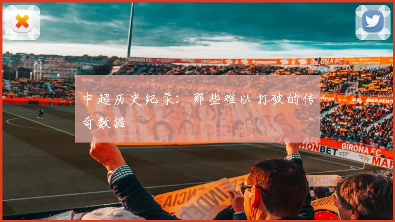 中超历史纪录:那些难以打破的传奇数据